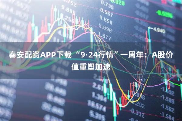 春安配资APP下载 “9·24行情”一周年：A股价值重塑加速